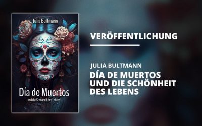 „Día de Muertos und die Schönheit des Lebens“ von Julia Bultmann